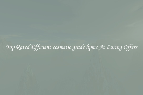 Top Rated Efficient cosmetic grade hpmc At Luring Offers
