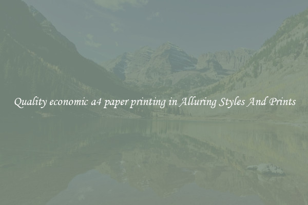 Quality economic a4 paper printing in Alluring Styles And Prints