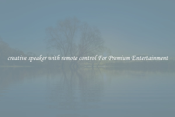 creative speaker with remote control For Premium Entertainment