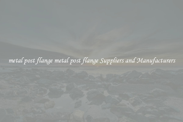 metal post flange metal post flange Suppliers and Manufacturers