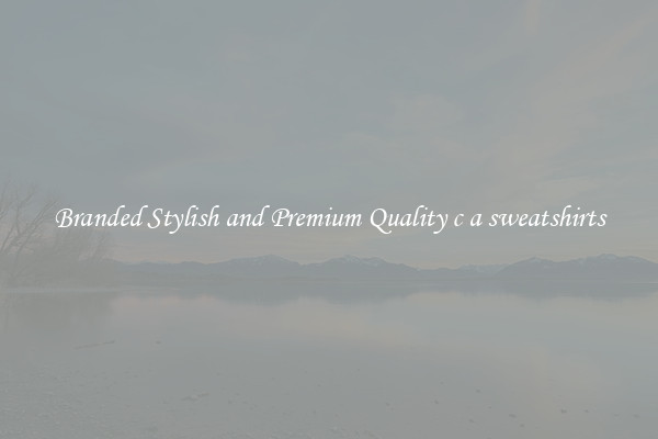 Branded Stylish and Premium Quality c a sweatshirts