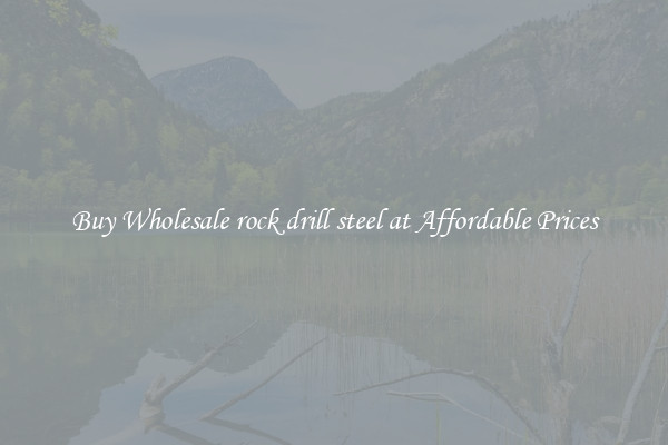 Buy Wholesale rock drill steel at Affordable Prices