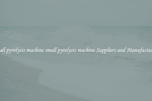 small pyrolysis machine small pyrolysis machine Suppliers and Manufacturers
