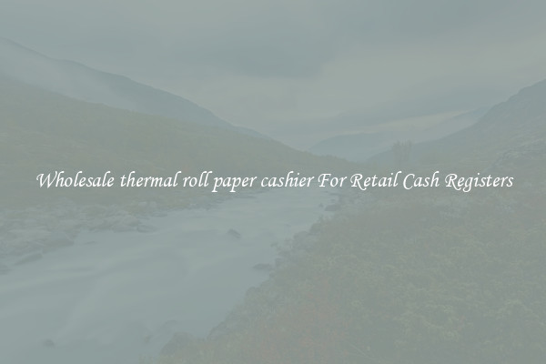 Wholesale thermal roll paper cashier For Retail Cash Registers