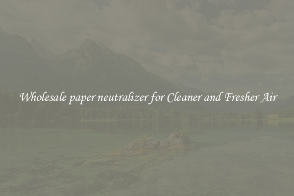 Wholesale paper neutralizer for Cleaner and Fresher Air