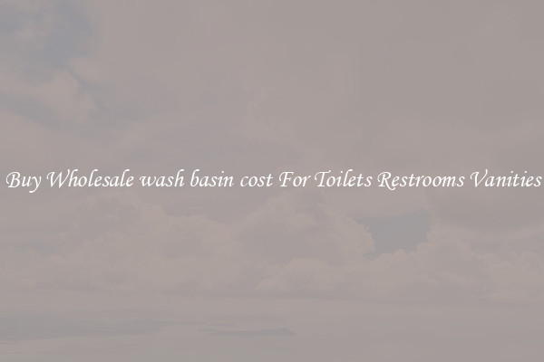 Buy Wholesale wash basin cost For Toilets Restrooms Vanities