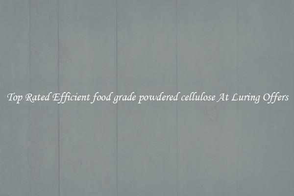 Top Rated Efficient food grade powdered cellulose At Luring Offers