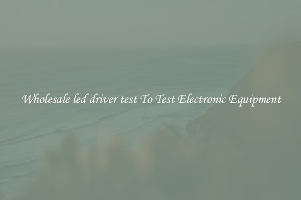 Wholesale led driver test To Test Electronic Equipment