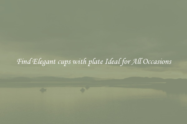 Find Elegant cups with plate Ideal for All Occasions