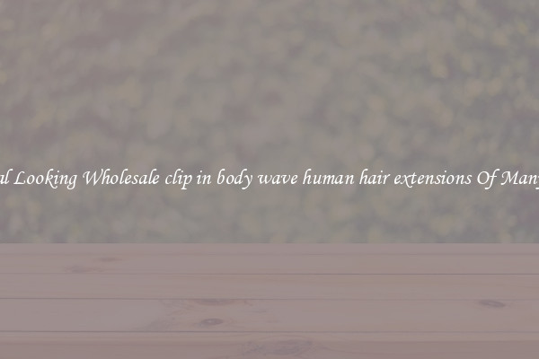 Natural Looking Wholesale clip in body wave human hair extensions Of Many Types