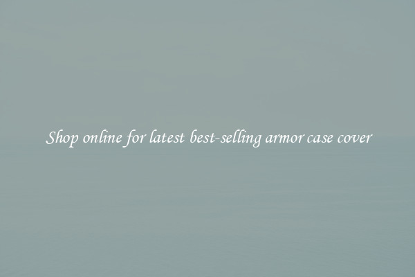Shop online for latest best-selling armor case cover