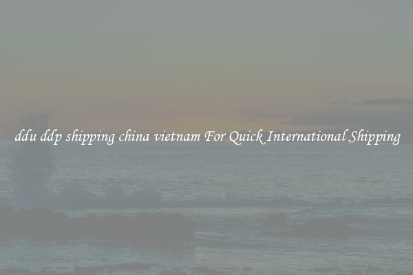 ddu ddp shipping china vietnam For Quick International Shipping
