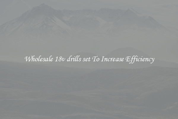Wholesale 18v drills set To Increase Efficiency