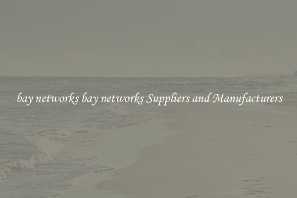 bay networks bay networks Suppliers and Manufacturers