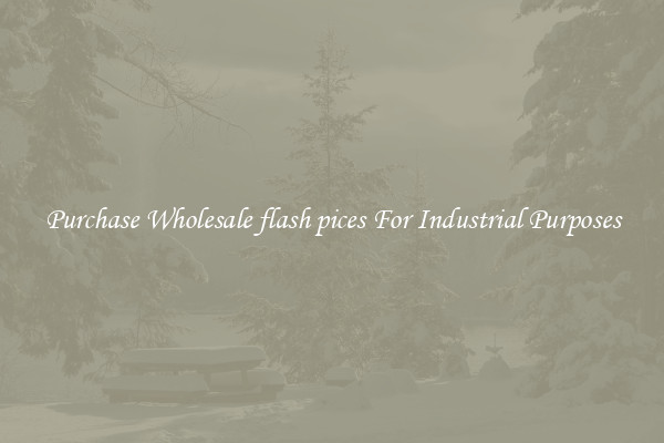 Purchase Wholesale flash pices For Industrial Purposes