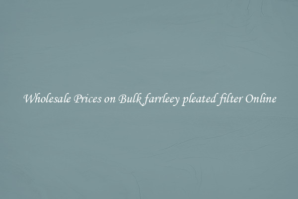 Wholesale Prices on Bulk farrleey pleated filter Online