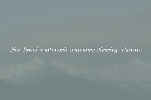 Non-Invasive ultrasonic contouring slimming velashape