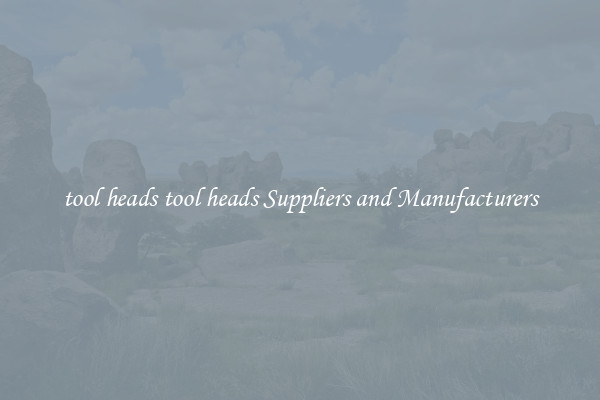 tool heads tool heads Suppliers and Manufacturers