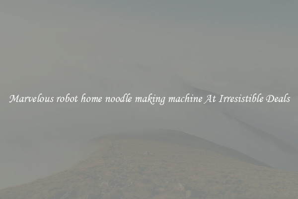 Marvelous robot home noodle making machine At Irresistible Deals