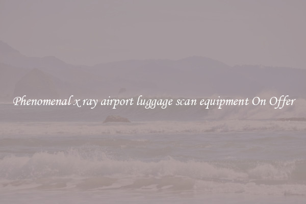 Phenomenal x ray airport luggage scan equipment On Offer
