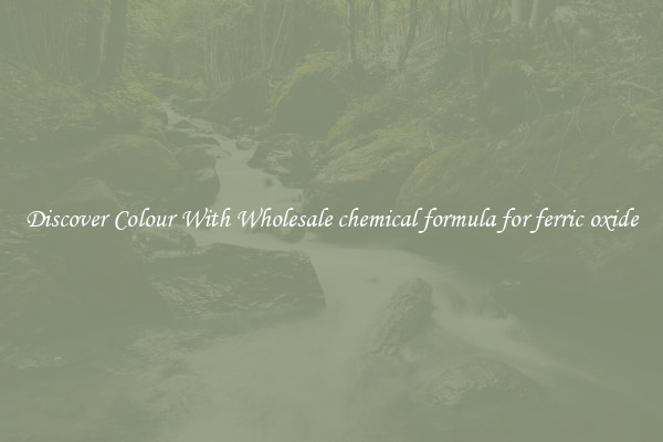 Discover Colour With Wholesale chemical formula for ferric oxide