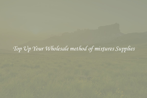 Top Up Your Wholesale method of mixtures Supplies