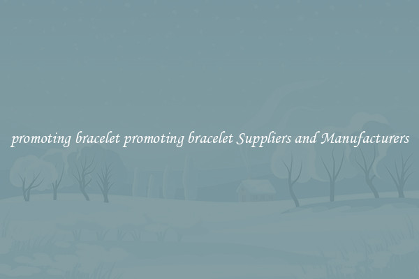 promoting bracelet promoting bracelet Suppliers and Manufacturers