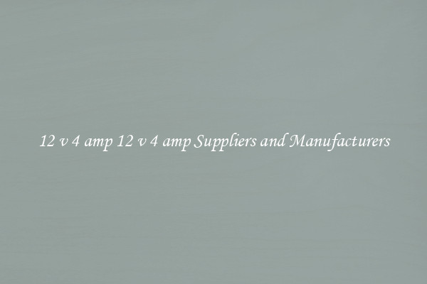 12 v 4 amp 12 v 4 amp Suppliers and Manufacturers
