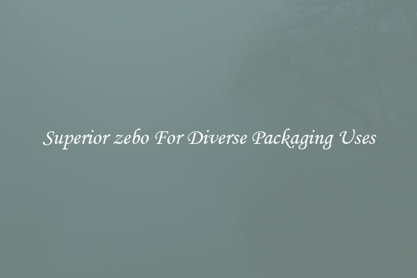 Superior zebo For Diverse Packaging Uses