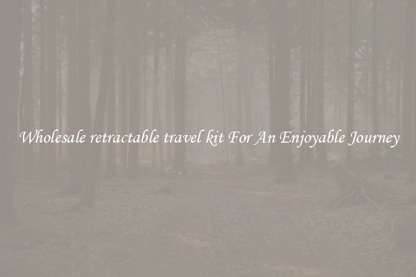 Wholesale retractable travel kit For An Enjoyable Journey