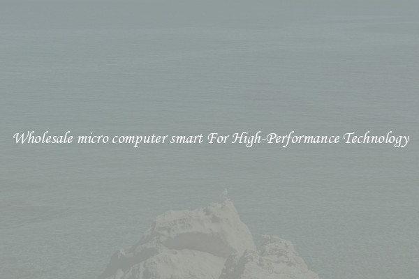 Wholesale micro computer smart For High-Performance Technology