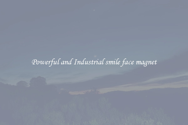 Powerful and Industrial smile face magnet