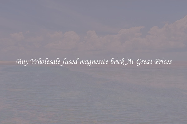 Buy Wholesale fused magnesite brick At Great Prices