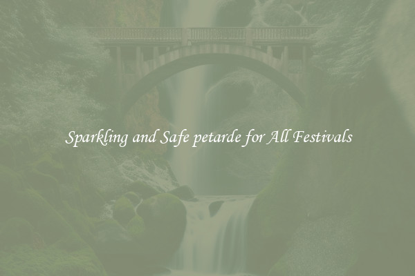 Sparkling and Safe petarde for All Festivals