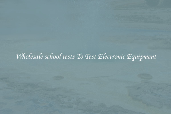 Wholesale school tests To Test Electronic Equipment