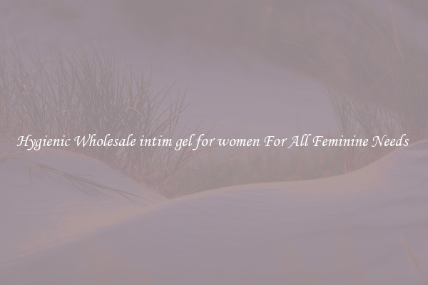 Hygienic Wholesale intim gel for women For All Feminine Needs 