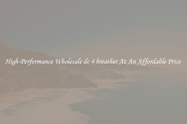 High-Performance Wholesale dc 4 breather At An Affordable Price 