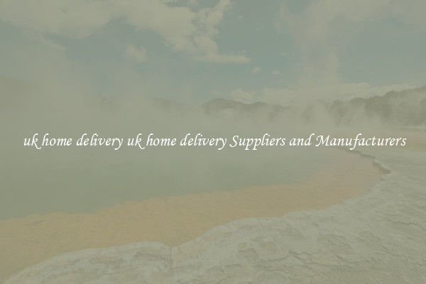 uk home delivery uk home delivery Suppliers and Manufacturers