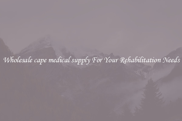Wholesale cape medical supply For Your Rehabilitation Needs