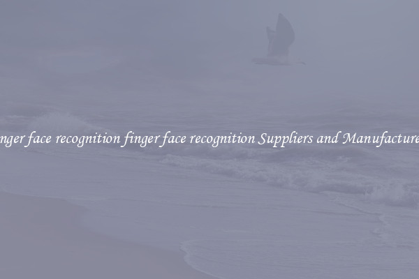 finger face recognition finger face recognition Suppliers and Manufacturers