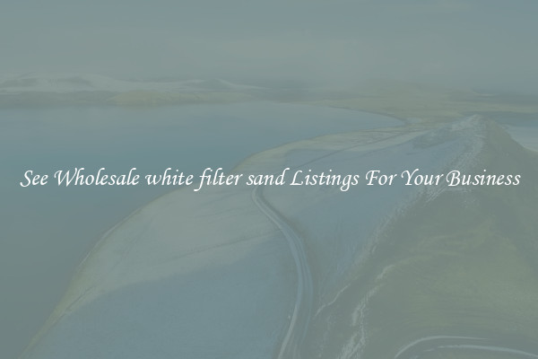 See Wholesale white filter sand Listings For Your Business