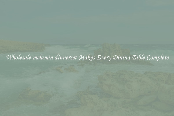 Wholesale melamin dinnerset Makes Every Dining Table Complete
