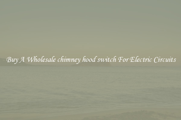 Buy A Wholesale chimney hood switch For Electric Circuits