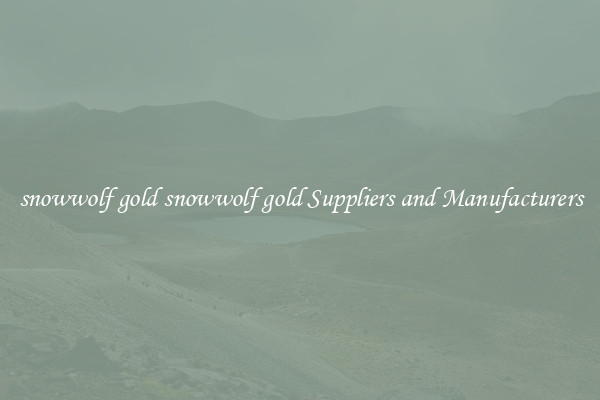 snowwolf gold snowwolf gold Suppliers and Manufacturers