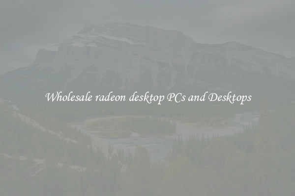 Wholesale radeon desktop PCs and Desktops