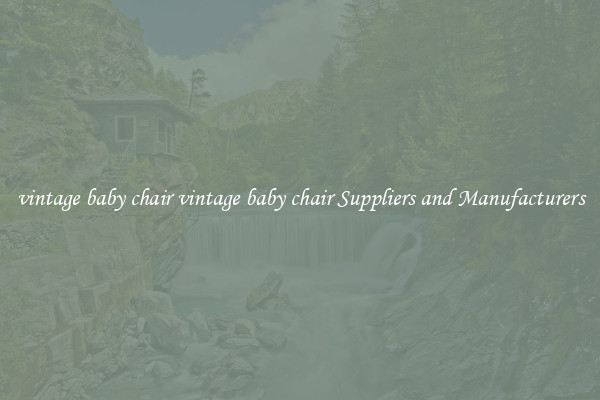vintage baby chair vintage baby chair Suppliers and Manufacturers